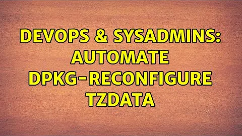 DevOps & SysAdmins: automate dpkg-reconfigure tzdata (4 Solutions!!)