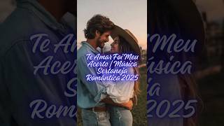 Te Amar Foi Meu Acerto | Música Sertaneja Romântica 2025