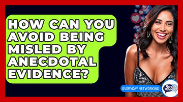How Can You Avoid Being Misled By Anecdotal Evidence? - Everyday-Networking