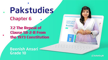 Pak Studies Class 10 | Chapter 6 | Topic 7.2 | The Repeal of Clause 58-2b from the 1973 Constitution