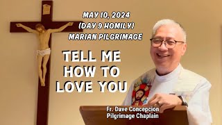 (DAY 9 MARIAN PILGRIMAGE) TELL ME HOW TO LOVE YOU  Homily by Fr. Dave Concepcion on May 10, 2024