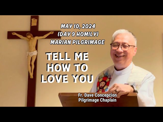 (DAY 9 MARIAN PILGRIMAGE) TELL ME HOW TO LOVE YOU - Homily by Fr. Dave Concepcion on May 10, 2024 class=