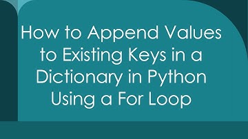 How to Append Values to Existing Keys in a Dictionary in Python Using a For Loop