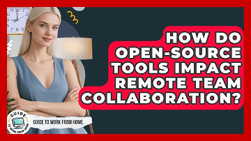 How Do Open-source Tools Impact Remote Team Collaboration? - Guide To Work From Home