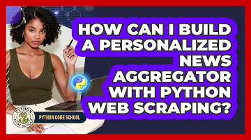 How Can I Build A Personalized News Aggregator With Python Web Scraping? - Python Code School
