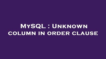 MySQL : Unknown column in order clause