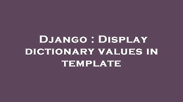 Django : Display dictionary values in template