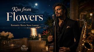 Kiss from Flowers 🌹 Romantic Bossa Nova Lounge | Smooth Jazz Bossa