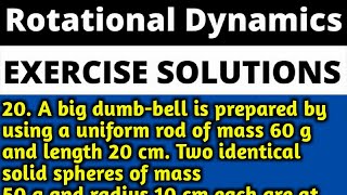 20. A big dumb-bell is prepared by using a uniform rod of mass 60 g  : Rotational Dynamics Exercise