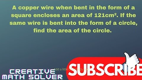 A copper wire when bent in the form of a square encloses an area of 121cm². If the same wire is....