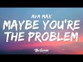 Ava max  maybe youre the problem lyrics