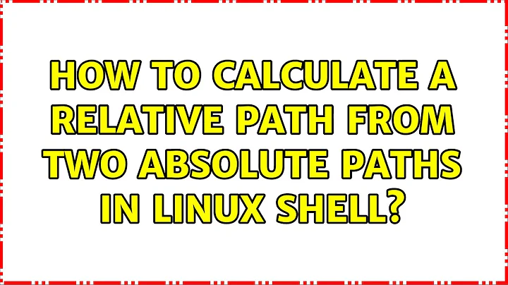 How to calculate a relative path from two absolute paths in Linux shell? (3 Solutions!!)