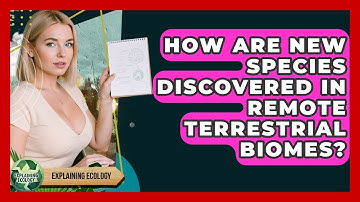 How Are New Species Discovered In Remote Terrestrial Biomes? - Explaining Ecology