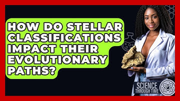 How Do Stellar Classifications Impact Their Evolutionary Paths? - Science Through Time