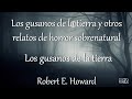 Relatos de horror sobrenatural  9. Los gusanos de la tierra || Robert E. Howard ||