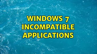 Windows 7 incompatible applications (11 Solutions!!)