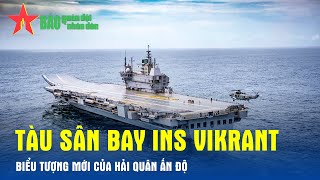 Tàu sân bay INS Vikrant - Biểu tượng mới của hải quân Ấn Độ - Báo QĐND