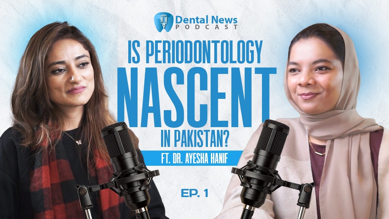 Is Periodontology Nascent in Pakistan? ft. Dr. Ayesha Hanif│Women in Dentistry│Dental News Podcast
