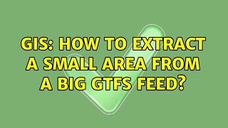 GIS: How to extract a small area from a big GTFS feed? (3 Solutions!!)