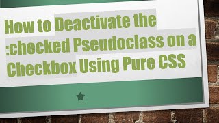 How to Deactivate the :checked Pseudoclass on a Checkbox Using Pure CSS