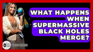 What Happens When Supermassive Black Holes Merge? - Physics Frontier