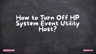 How to Turn Off HP System Event Utility Host?