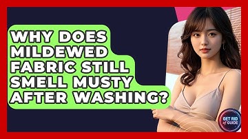 Why Does Mildewed Fabric Still Smell Musty After Washing? - Get Rid Of Guide