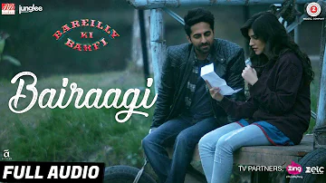 Bairaagi - Full Audio | Bareilly Ki Barfi | Ayushman & Kriti Sanon | Arijit Singh | Samira Koppikar