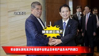 农业部长莫哈末沙布强调不会禁止日本农产品及水产的进口 新闻 马来西亚政治 日本核污水 日本海产