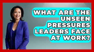 What Are The Unseen Pressures Leaders Face At Work? - First Job Success Guide