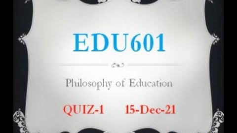 EDU601 Philosophy Of Education Quiz No 1 Solution