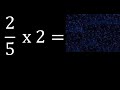 2 5 Times 2 Whole Number Multiplied By A Fraction How To Multiply Numbers By Fractions 2 5 Times 2 Whole Number Multiplied By A Fraction How To Multiply Numbers By Fractions