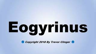 How To Pronounce Eogyrinus