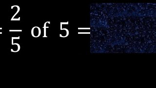2/5 of 5 ,fraction of a number, part of a whole number