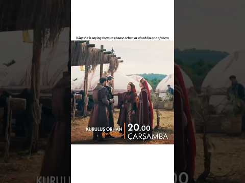 Why She Is Saying Them To Choose Orhan Or Alaeddin One Of Them Ozgetorer Bala Kurulusorhan Malhun