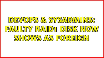 DevOps & SysAdmins: Faulty RAID1 disk now shows as foreign