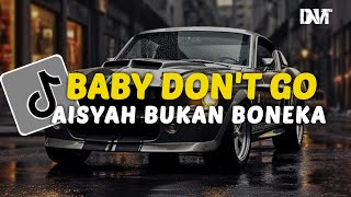 DJ BABY DON'T GO X AISYAH BUKAN BONEKA SLOW TIKTOK VIRAL