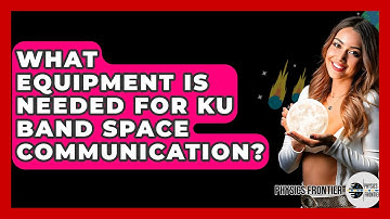 What Equipment Is Needed For Ku Band Space Communication? - Physics Frontier