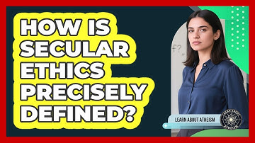 How Is Secular Ethics Precisely Defined?