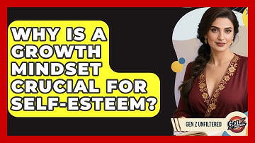 Why Is A Growth Mindset Crucial For Self-esteem? - Gen Z Unfiltered