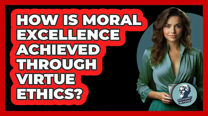 How Is Moral Excellence Achieved Through Virtue Ethics?