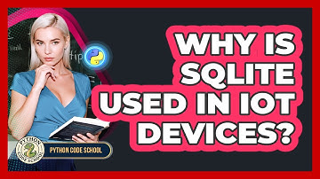Why Is SQLite Used In IoT Devices? - Python Code School