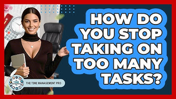 How Do You Stop Taking On Too Many Tasks?