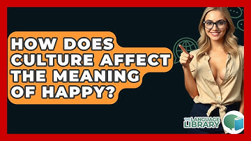 How Does Culture Affect The Meaning Of Happy? - The Language Library