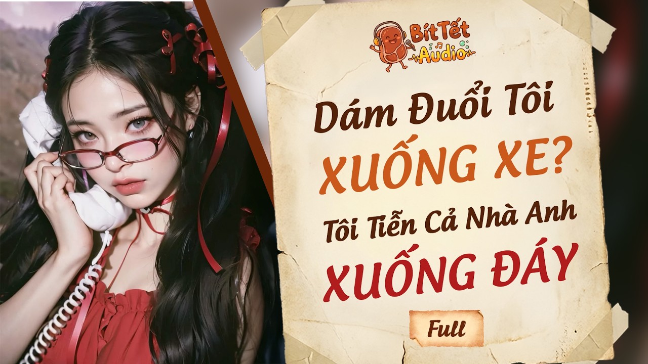 Full Audio | Dám Đuổi Tôi Xuống Xe? Tôi Tiễn Cả Nhà Anh Xuống Đáy | Bít Tết Audio