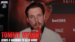 'I WILL BE YOUR TOUGHEST FIGHT YOU WILL EVER HAVE’ TOMMY WELCH SENDS A WARNING TO ALEN BABIC