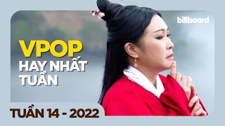 TOP 50 VPOP HAY NHẤT TUẦN QUA | TUẦN 14 (2022) | BILLBOARD VIETNAMESE SONGS