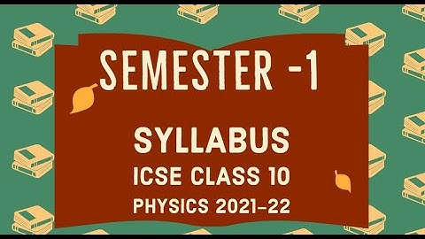 Semester -1 Syllabus ICSE Class 10th Physics For 2021 - 2022