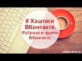 ●•●•  Хэштеги ВКонтакте. Рубрики в группе ВКонтакте