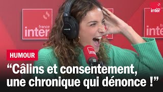 Câlins et consentement, une chronique qui dénonce - La drôle d'humeur de Camille Lavabre